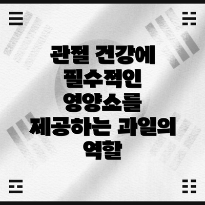 관절 건강에 필수적인 영양소를 제공하는 과일의 역할