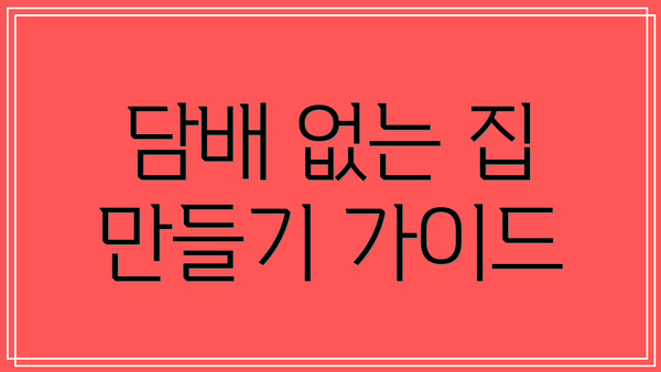 담배 없는 집 만들기 가이드