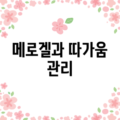 메로겔과 따가움 관리