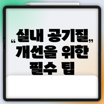 실내 공기질 개선을 위한 필수 팁
