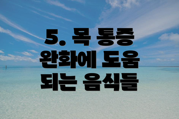 5. 목 통증 완화에 도움 되는 음식들