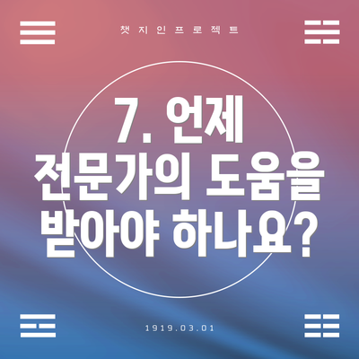 7. 언제 전문가의 도움을 받아야 하나요?