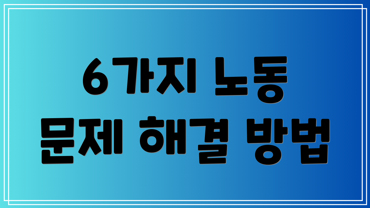 6가지 노동 문제 해결 방법