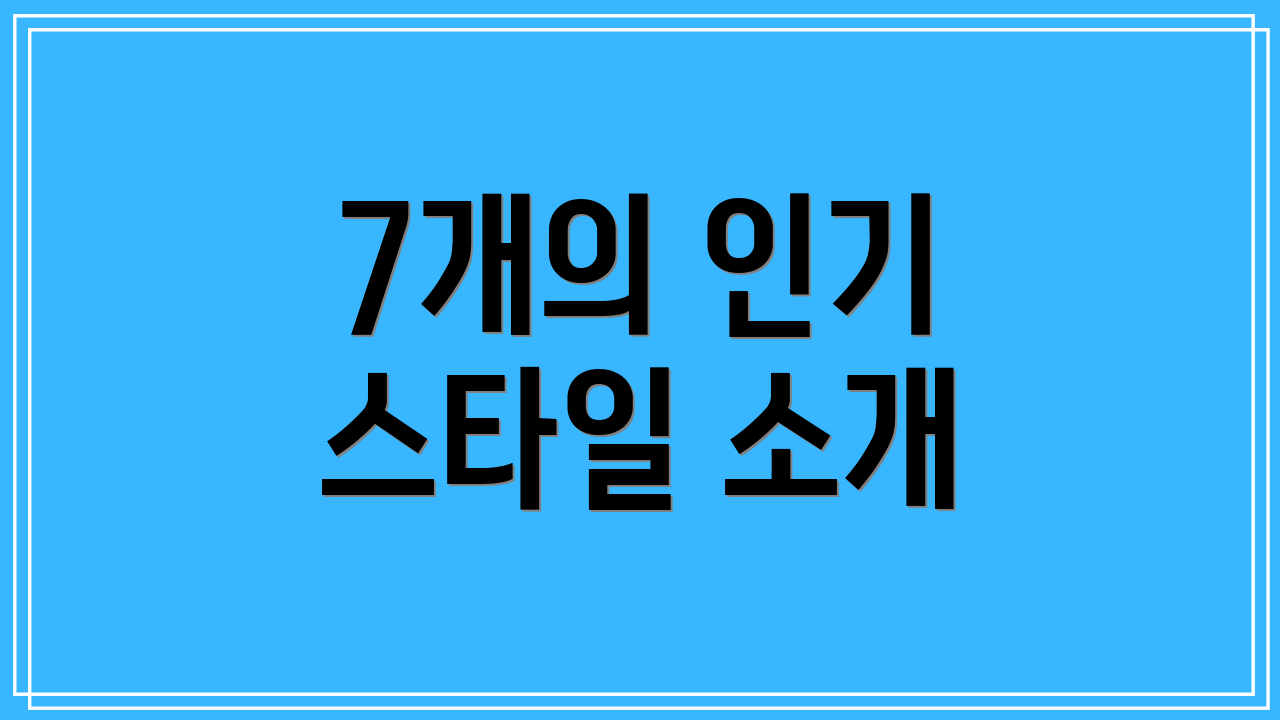 7개의 인기 스타일 소개