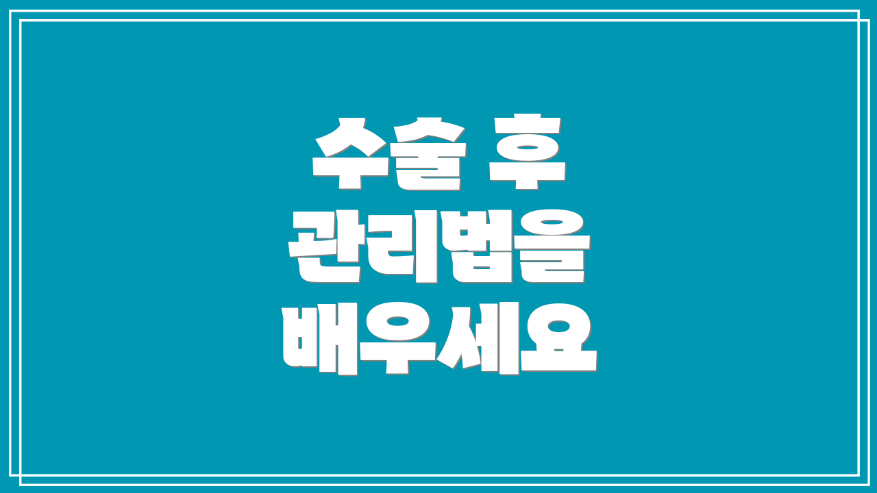 수술 후 관리법을 배우세요