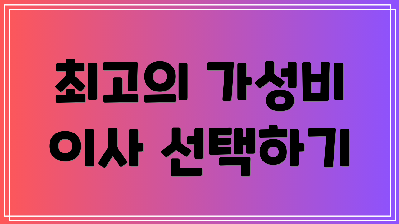 최고의 가성비 이사 선택하기