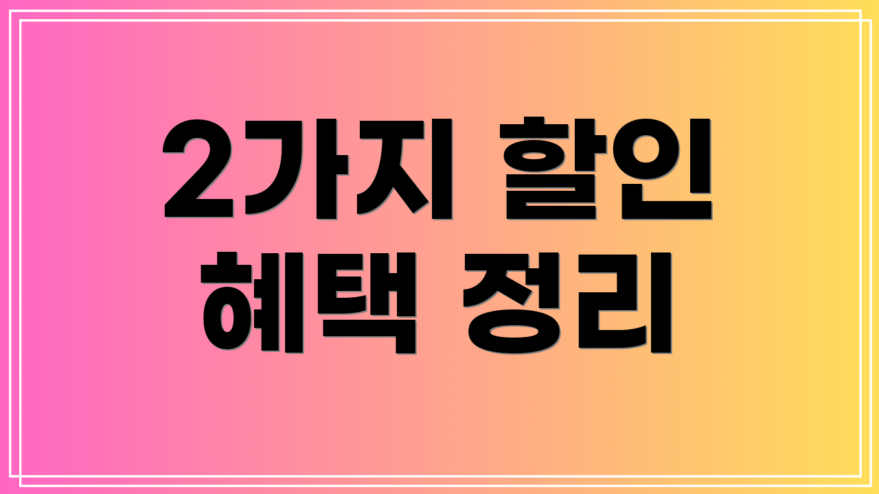 2가지 할인 혜택 정리
