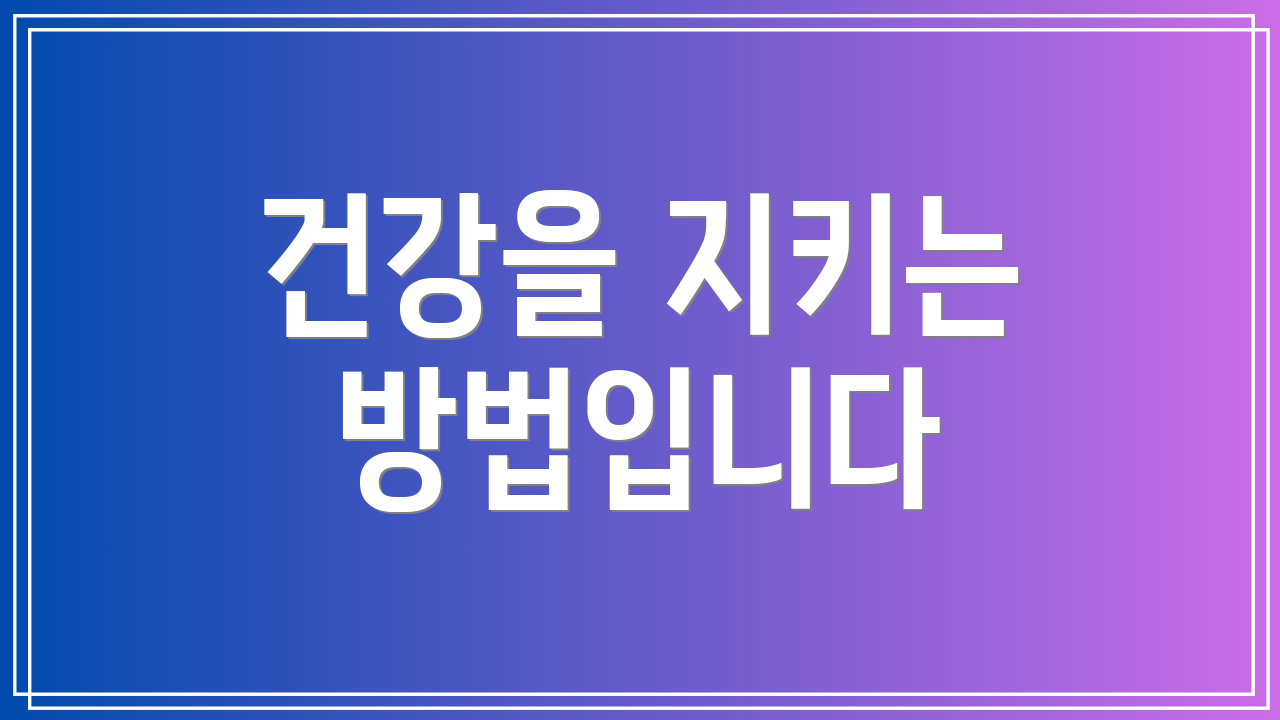 건강을 지키는 방법입니다