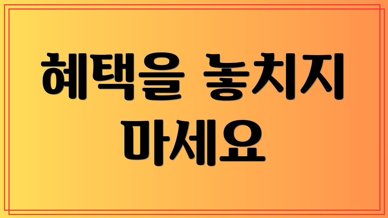 혜택을 놓치지 마세요