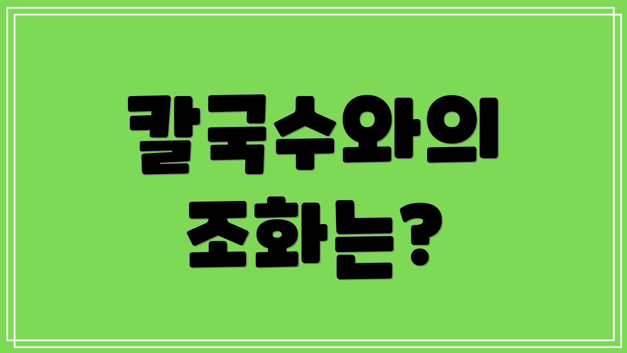 칼국수와의 조화는?